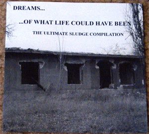 Various – Dreams... ...Of What Life Could Have Been (The Ultimate Sludge Compilation)