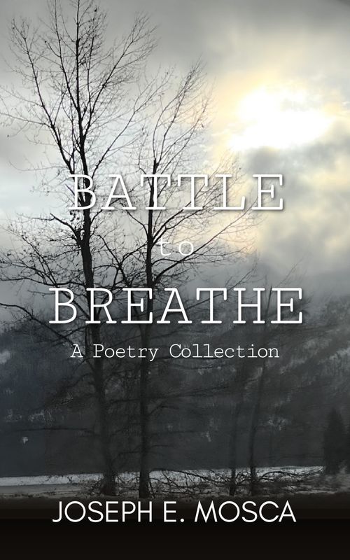 Battle to Breathe: A Poetry Collection by Joseph E. Mosca Battle to Breathe: A Poetry Collection by Joseph E. Mosca