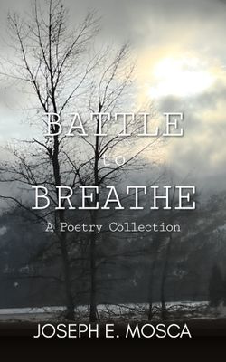 Battle to Breathe: A Poetry Collection by Joseph E. Mosca