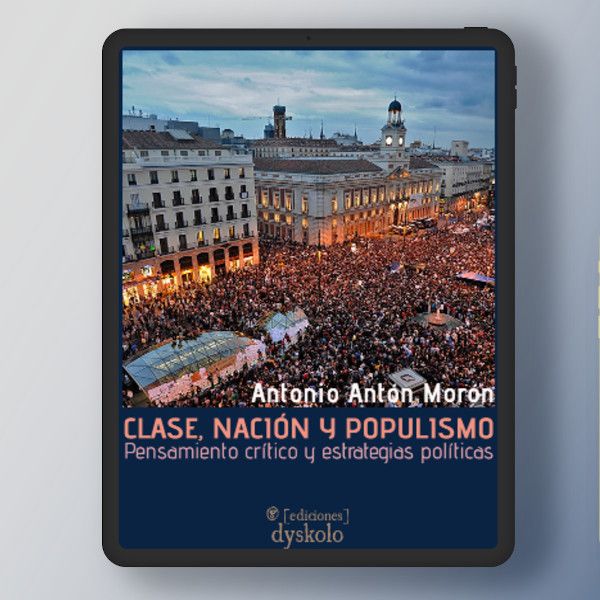 Clase, nación y populismo. Pensamiento crítico y estrategias políticas | Antonio Antón Morón Clase, nación y populismo. Pensamiento crítico y estrategias políticas | Antonio Antón Morón