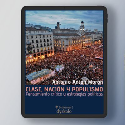Clase, nación y populismo. Pensamiento crítico y estrategias políticas | Antonio Antón Morón