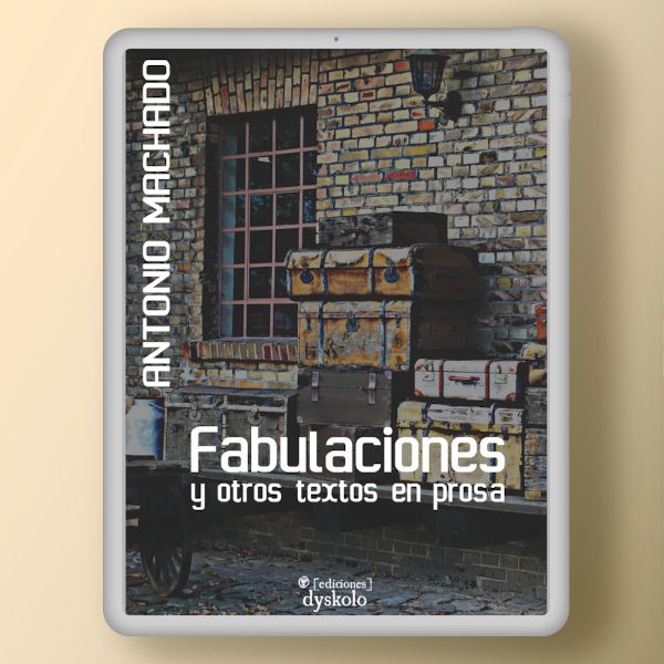 Fabulaciones y otros textos en prosa | Antonio Machado Fabulaciones y otros textos en prosa | Antonio Machado