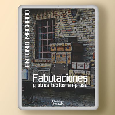 Fabulaciones y otros textos en prosa | Antonio Machado Fabulaciones y otros textos en prosa | Antonio Machado