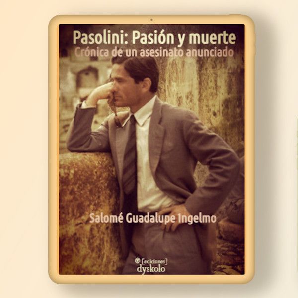 Pasolini: Pasión y muerte. Crónica de un asesinato anunciado | Salomé Guadalupe Ingelmo Pasolini: Pasión y muerte. Crónica de un asesinato anunciado | Salomé Guadalupe Ingelmo
