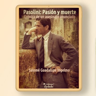 Pasolini: Pasión y muerte. Crónica de un asesinato anunciado | Salomé Guadalupe Ingelmo