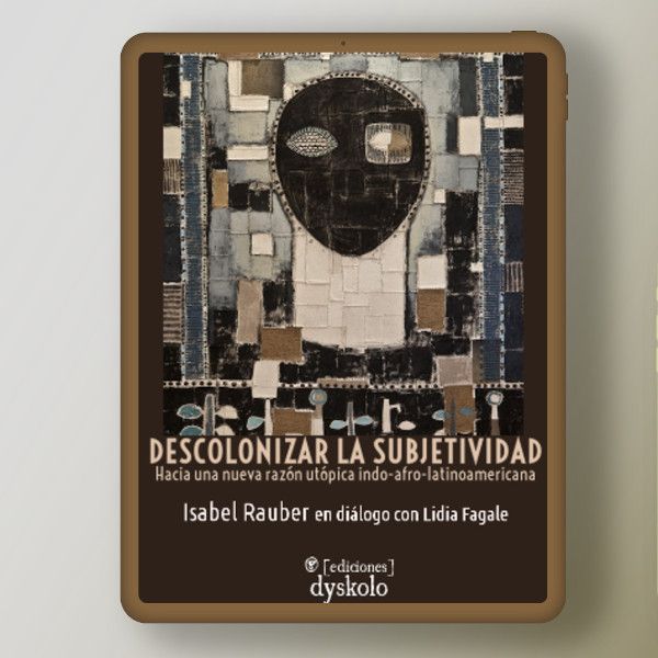 Descolonizar la subjetividad. Hacia una nueva razón utópica indo-afro-latinoamericana | Isabel Rauber Descolonizar la subjetividad. Hacia una nueva razón utópica indo-afro-latinoamericana | Isabel Rauber