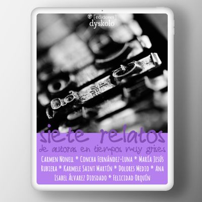 Siete relatos de autoras en tiempos muy grises  | Carmen Nonell, Concha Fernández-Luna, María Jesús Rubiera, Karmele Saint Martín, María Dolores Medio, Ana Isabel Álvarez Diosdado y Felicidad Orquín