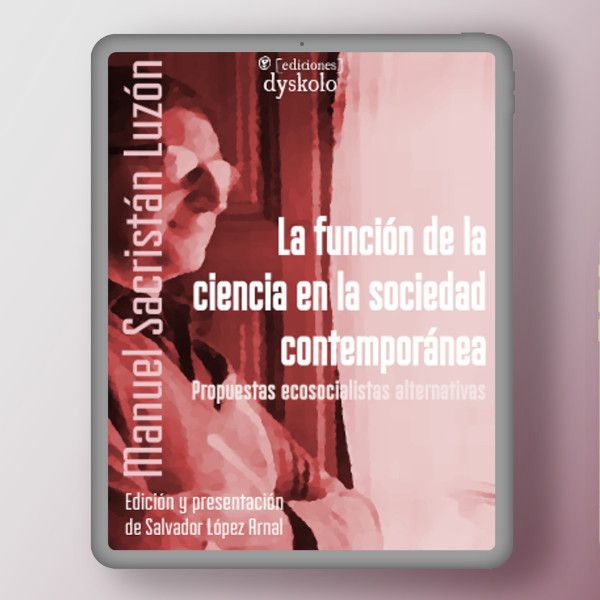 La función de la ciencia en la sociedad contemporánea. Propuestas ecosocialistas alternativas | Manuel Sacristán Luzón