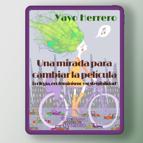 Una mirada para cambiar la película. Ecología, ecofeminismo y sostenibilidad | Yayo Herrero Una mirada para cambiar la película. Ecología, ecofeminismo y sostenibilidad | Yayo Herrero