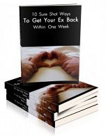 10 Sure Shot Ways to Get Your Ex Back Within One Week
