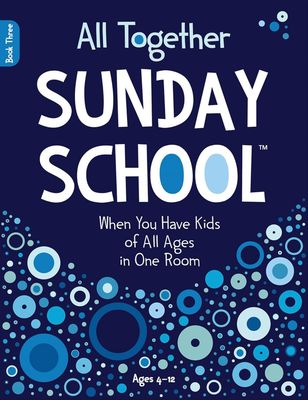 All Together Sunday School (Book 3): When You Have Kids of All Ages in One Room