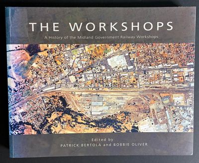 The Workshops: A History of the Midland Government Railway Workshops Edited by Patrick Bertola and Bobbie Oliver