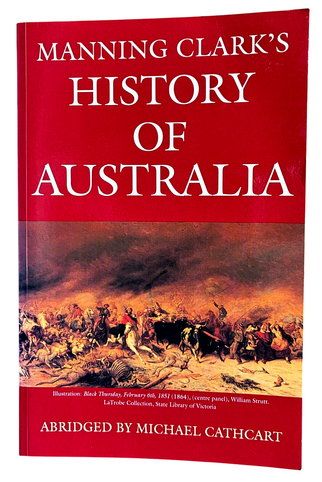 Manning Clark's History of Australia Abridged by Michael Cathcart