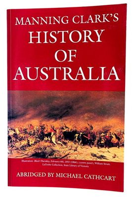 Manning Clark's History of Australia Abridged by Michael Cathcart