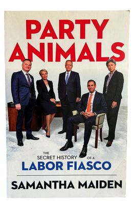 Party Animals: The Secret History of a Labor Fiasco by Samantha Maiden
