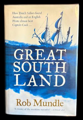 Great South Land: How Dutch Sailors Discovered New Holland and Left Australia to a British Pirate by Rob Mundle