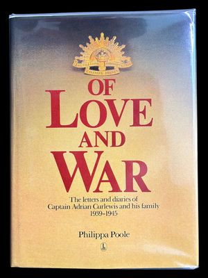 Of Love and War: The Letters and Diaries of Captain Adrian Curlewis and His Family: 1939-1945 by Philippa Poole