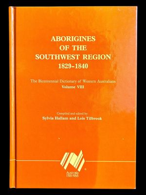 Aborigines of the Southwest Region, 1829-1840: The Bicentennial Dictionary of Western Australians, Volume VIII compiled and edited by Sylvia Hallam and Lois Tilbrook