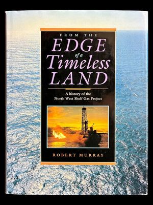 From the Edge of a Timeless Land: A History of the North West Shelf Gas Project by Robert Murray