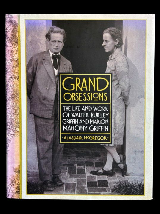 Grand Obsessions: The Life and Work of Walter Burley Griffin and Marion Mahony Griffin by Alasdair McGregor