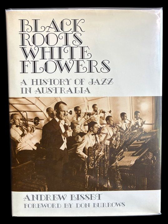 Black Roots White Flowers: A History of Jazz in Australia by Andrew Bisset
