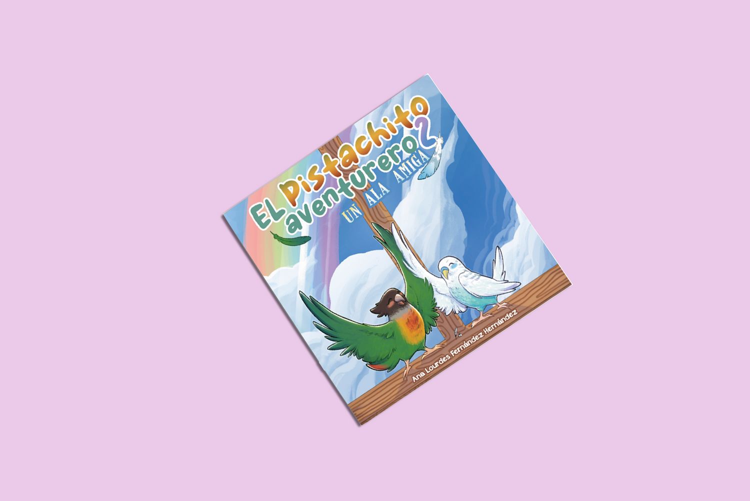 El Pistachito aventurero 2. Un ala amiga / Ana Lourdes Fernández Hernández El Pistachito aventurero 2. Un ala amiga / Ana Lourdes Fernández Hernández