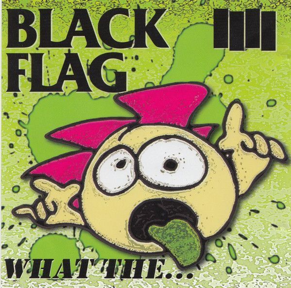Black Flag – What The... Black Flag – What The...