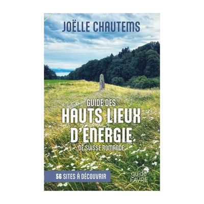 Livre Guide des hauts lieux d'énergie de Suisse Romande - 56 sites à découvrir - Joëlle Chautems