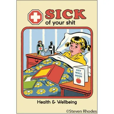 Sick of your shit. Magnet