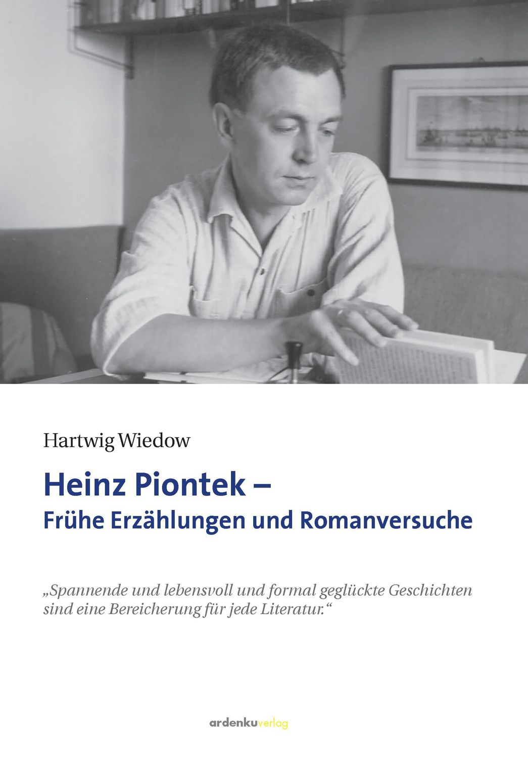 Heinz Piontek - Frühe Erzählungen und Romanversuche Heinz Piontek - Frühe Erzählungen und Romanversuche
