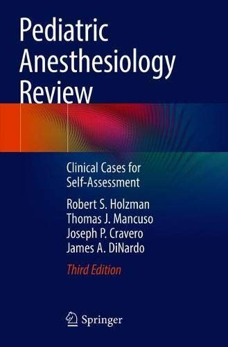 Pediatric Anesthesiology Review: Clinical Cases for Self-Assessment, 3rd Edition