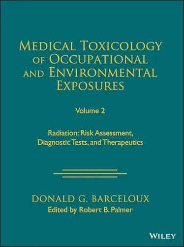Medical Toxicology of Occupational and Environmental Exposures, Volume 2: Radiation: Risk Assessment, Diagnostic Tests, and Therapeutics