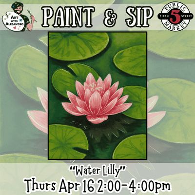 Paint &amp; Sip “Water Lilly” Thurs Apr 16 2:00-4:00pm