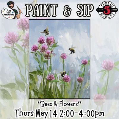 Paint &amp; Sip “Bees &amp; Flowers”Thurs May 14 2:00-4:00pm