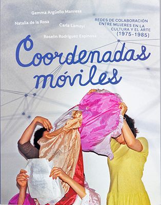 Catalogo Coordenas Móviles Redes de colaboración entre mujeres en la cultura y el arte (1975–1985)