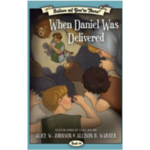When Daniel Was Delivered (Believe and You're There #10)