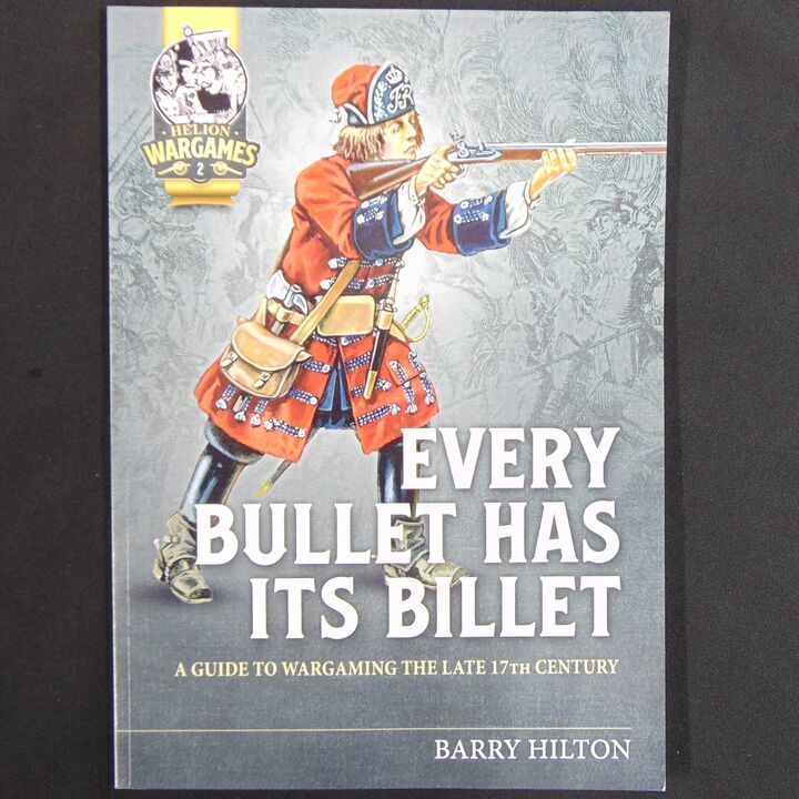 Helion & Company - Wargames 2 - Every Bullet Has Its Billet, A Guide to Wargaming the Late 17th Century