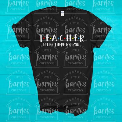 Teacher I'll Be There For You- Gildan Soft Style