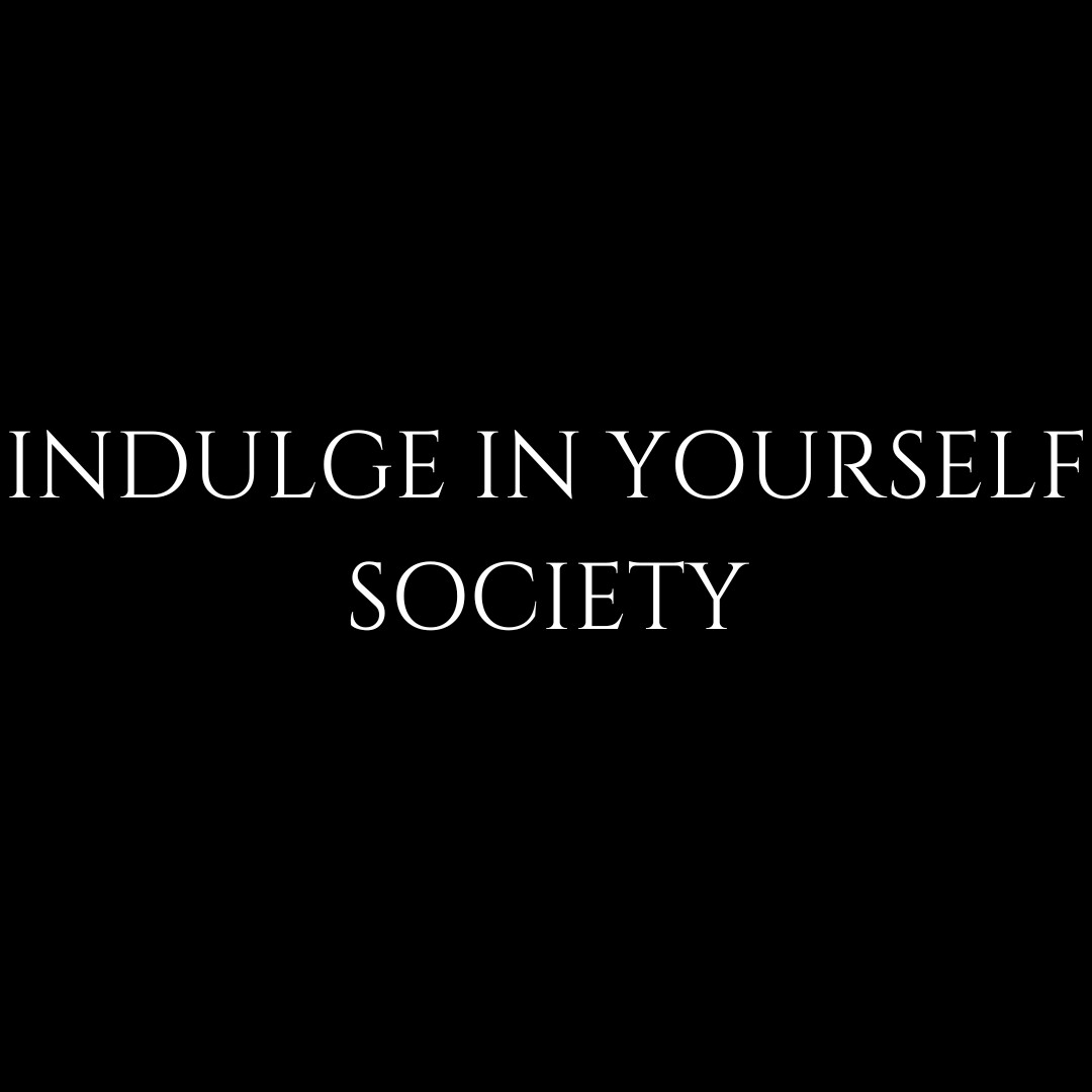 INDULGE IN YOURSELF SOCIETY