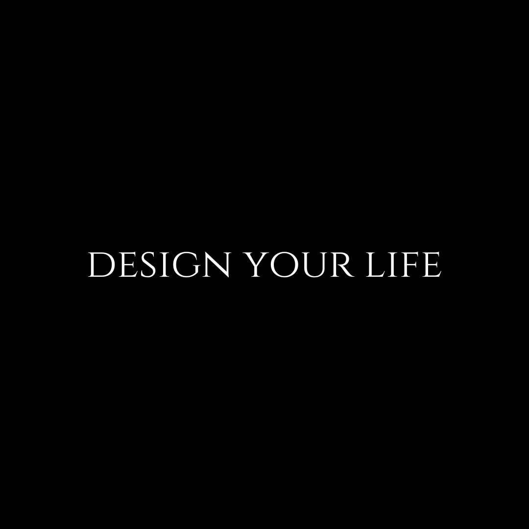 DESIGN YOUR LIFE