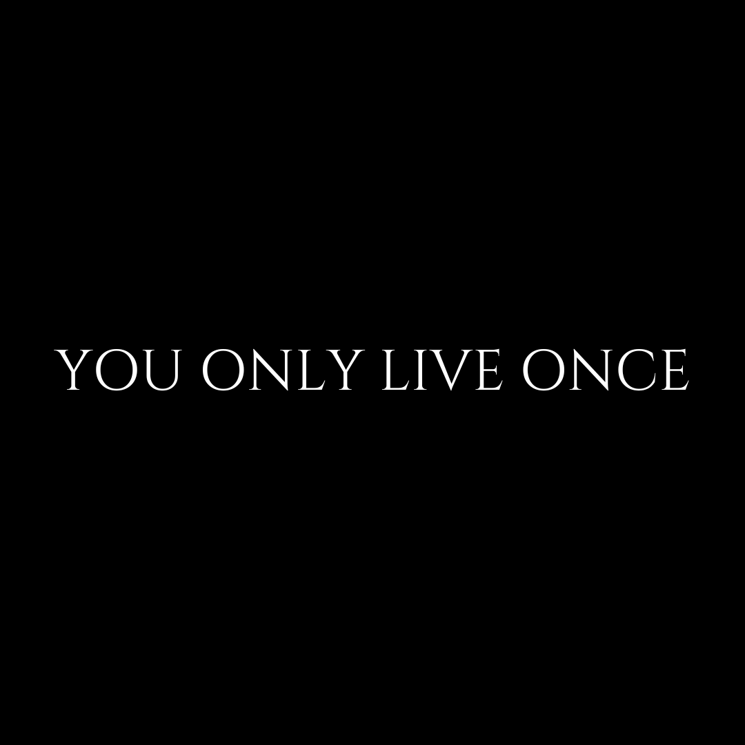 YOU ONLY LIVE ONCE