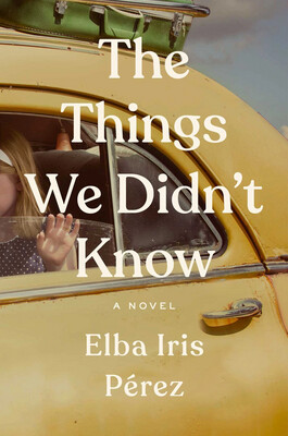 The Things We Didn&#39;t Know by Elba Iris Pérez