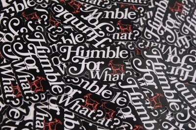 &quot;HUMBLE FOR WHAT?&quot; STICKER