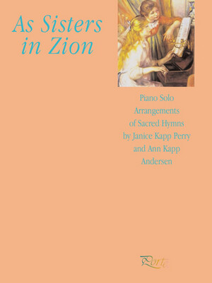 As Sisters in Zion - Piano Solos arr. Ann Kapp Andersen and Janice Kapp Perry