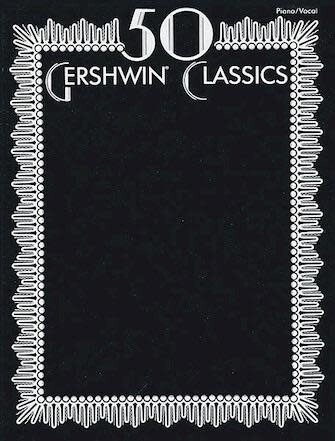 50 Gershwin Classics - George Gershwin and Ira Gershwin Piano Vocal