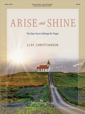 Arise and Shine: Ten Easy Hymn Settings for Organ arr. Clay Christiansen