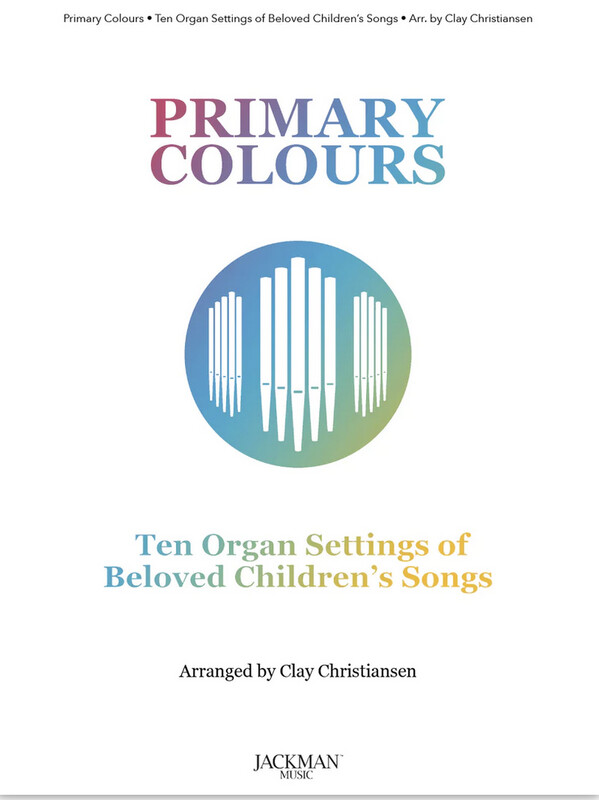 Primary Colours, Volume 1 - Ten Organ Settings of Beloved Children&#39;s Songs arr. Clay Christiansen