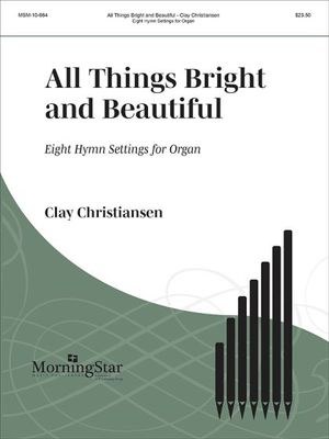 All Things Bright and Beautiful: Eight Hymn Settings for Organ arr. Clay Christiansen
