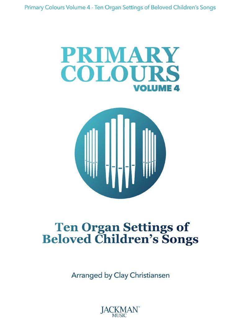 Primary Colours, Volume 4 - Ten Organ Settings of Beloved Children's Songs arr. Clay Christiansen
