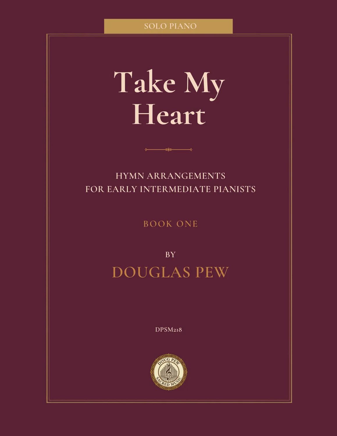 Take My Heart: Hymns for Early Intermediate Pianists, Book 1 arr. Douglas Pew